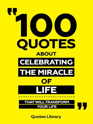 cover image of 100 Quotes About Celebrating the Miracle of Life--That Will Transform Your Life